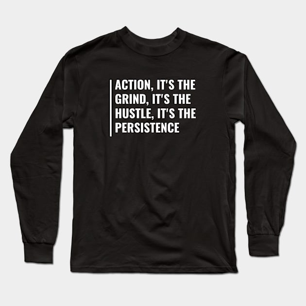 Action Grind Hustle Persistence. Grind Quote Long Sleeve T-Shirt by kamodan